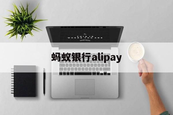 蚂蚁银行alipay(蚂蚁银行卡安全险可靠吗)