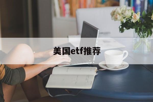 美国etf推荐(美国etf a股)