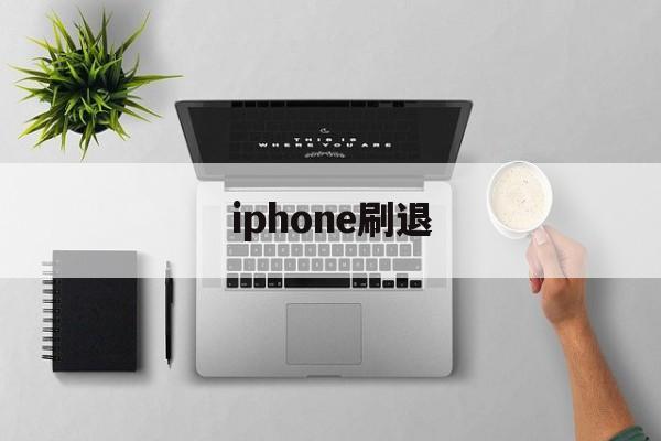 iphone刷退(iPhone刷机可以退出ID吗)